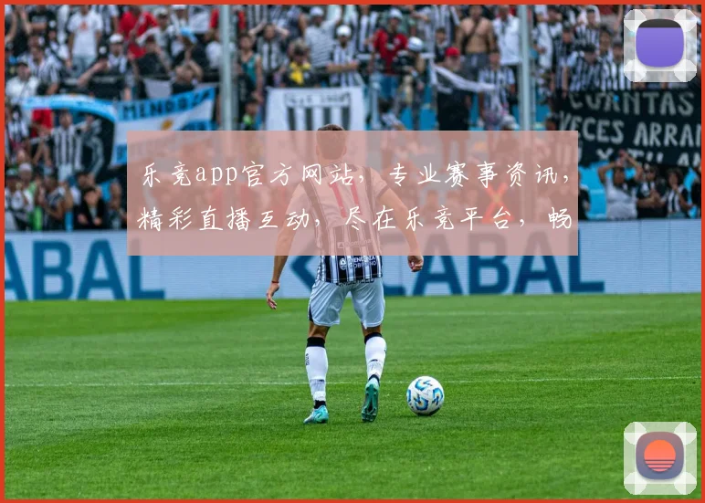乐竞app官方网站，专业赛事资讯，精彩直播互动，尽在乐竞平台，畅享电竞乐趣